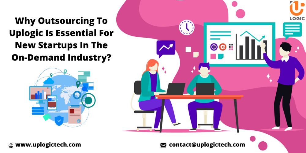 Why Outsourcing to Uplogic Is Essential for New Startups in the On-Demand Industry?