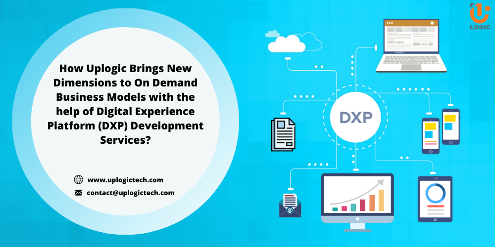 How Uplogic Brings New Dimensions To On Demand Business Models With The Help Of Digital Experience Platform (DXP) Development?