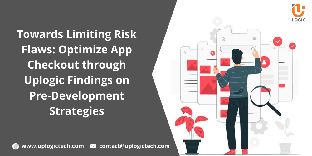 Towards Limiting Risk Flaws: Optimize App Checkout Through Uplogic Findings On Pre-Development Strategies