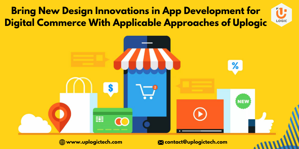 Bring New Design Innovations In App Development For Digital Commerce With Applicable Approaches Of Uplogic