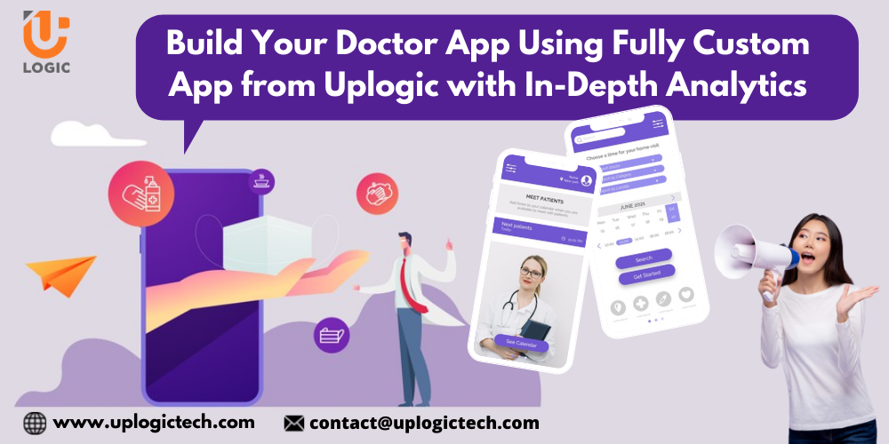 Build Your Doctor App Using Fully Custom App from Uplogic with In-Depth Analytics