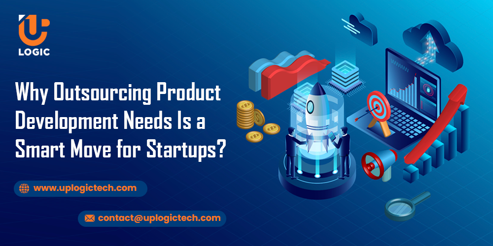 Why Outsourcing Product Development Needs Is a Smart Move for Startups?