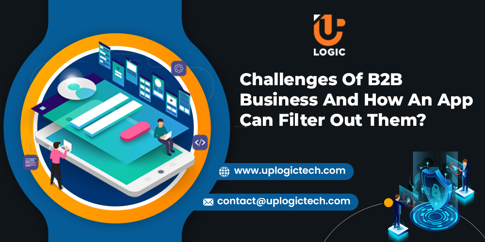 Challenges Of B2B Business And How An App Can Filter Out Them?