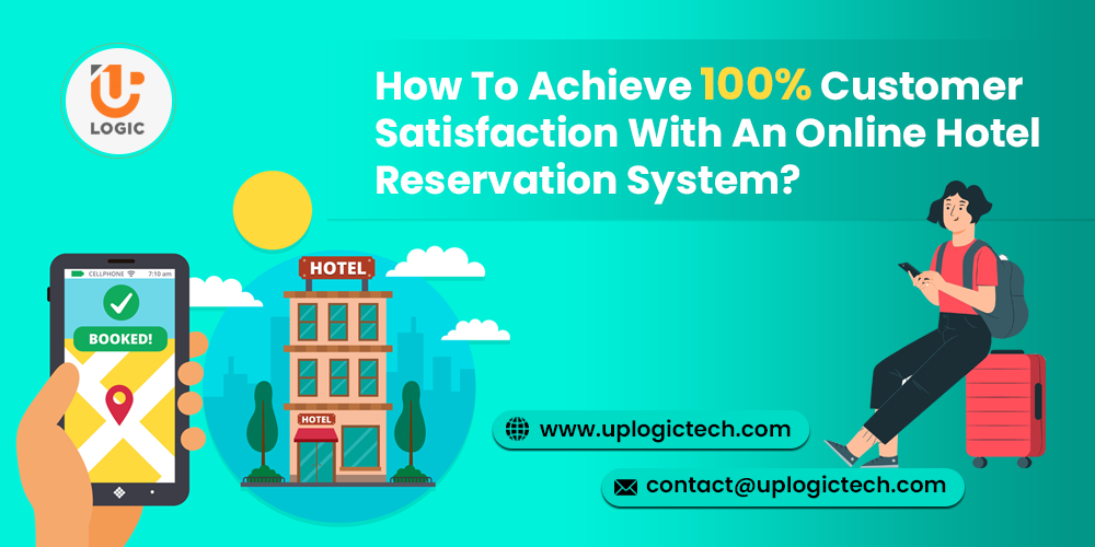 How To Achieve 100% Customer Satisfaction With An Online Hotel Reservation System?