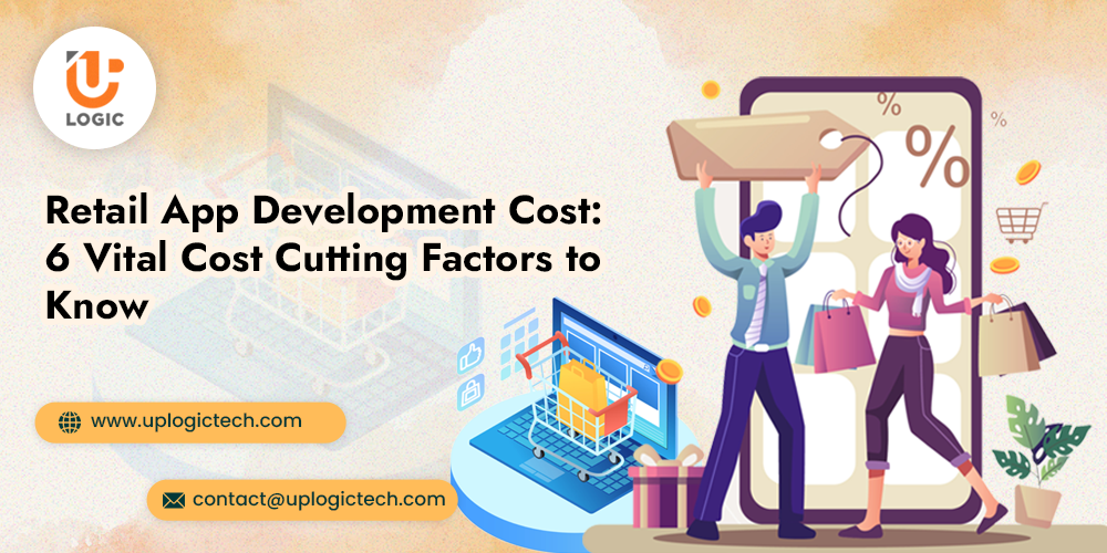 Retail App Development Cost: 6 Vital Cost Cutting Factors to Know